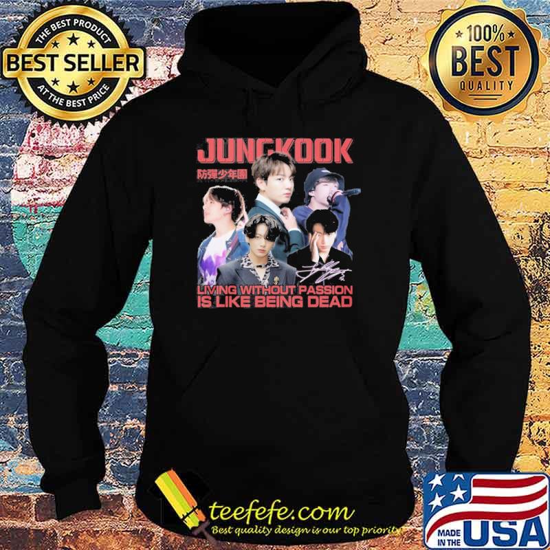Jungkook living without passion is like being dead signature shirt