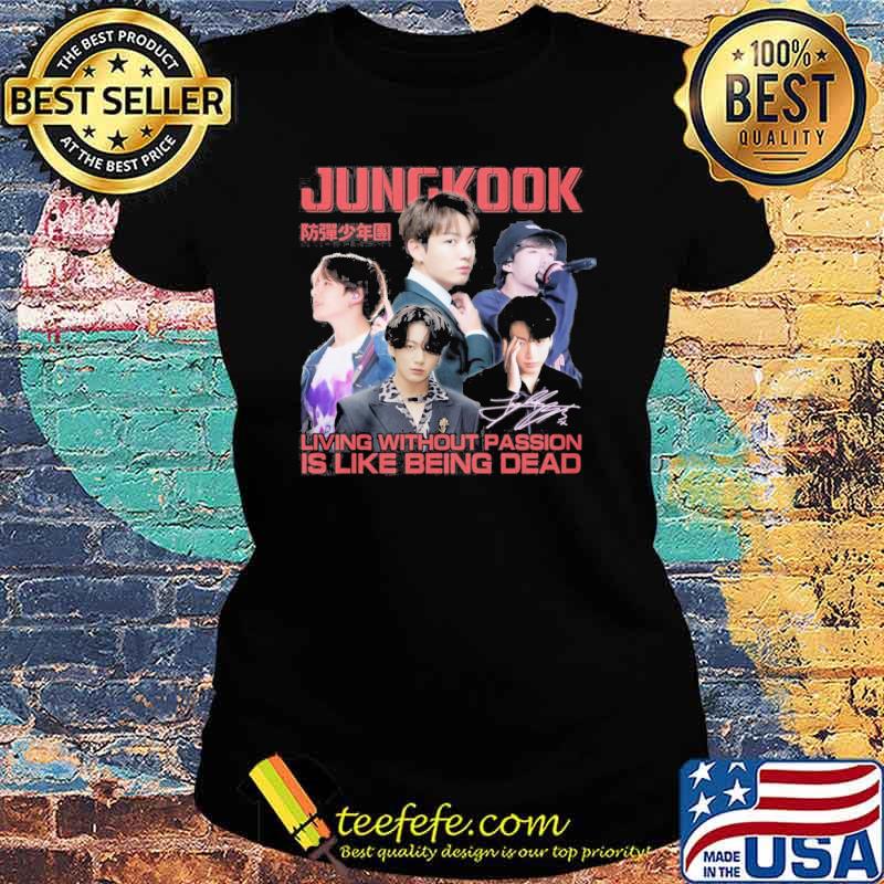 Jungkook living without passion is like being dead signature s Ladies tee Jungkook living without passion is like being dead signature s Ladies tee