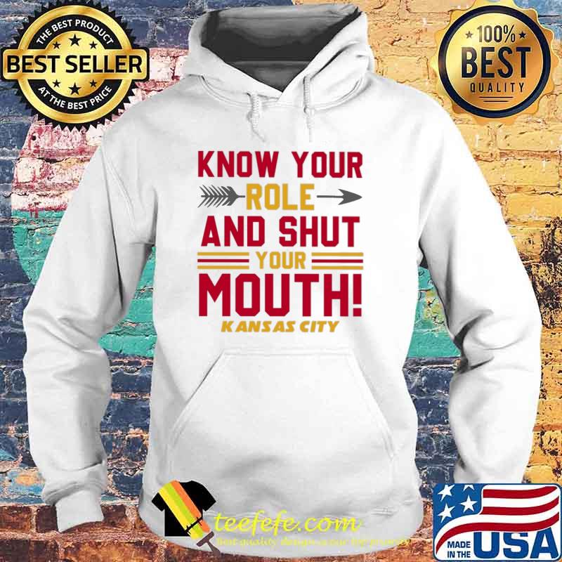 Know your role and shut your mouth Kansas city s Hoodie Know your role and shut your mouth Kansas city s Hoodie