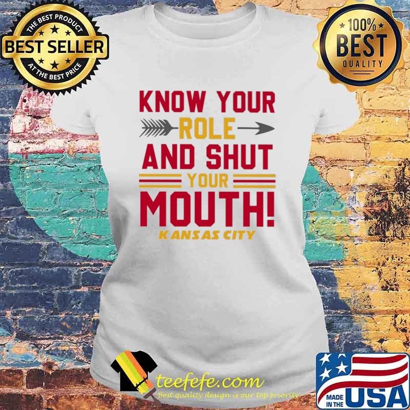 Know your role and shut your mouth Kansas city s Laides tee Know your role and shut your mouth Kansas city s Laides tee