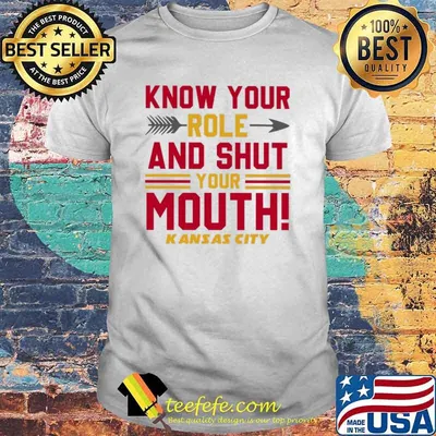 Know your role and shut your mouth Kansas city shirt