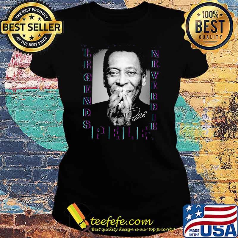 Legends never die Pele signature picture s Ladies tee Legends never die Pele signature picture s Ladies tee