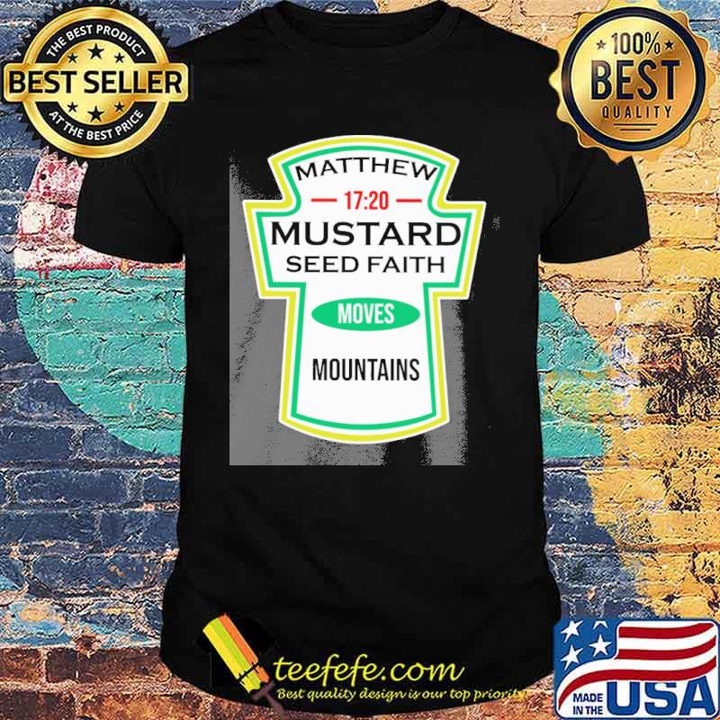 Matthew 17 20 mustard seed faith moves mountains shirt