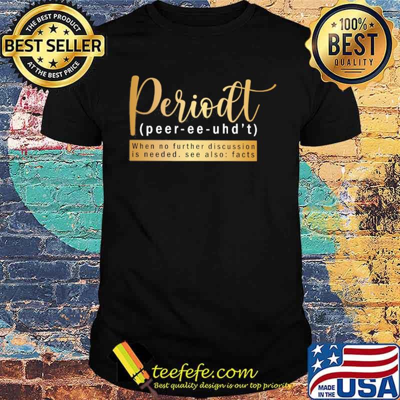 Melanin Apparels- Periodt when no further discussion is needed see also facts shirt
