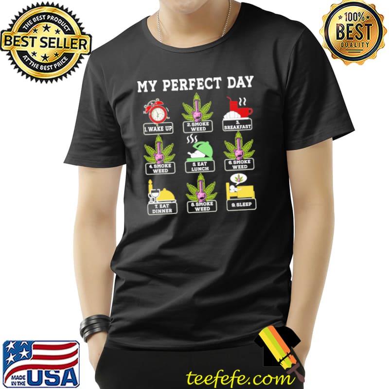 My perfect day wake up smoke weed breakfast eat lunch eat dinner sleep s Unisex My perfect day wake up smoke weed breakfast eat lunch eat dinner sleep s Unisex