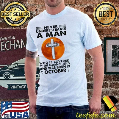 Never underestimate a man who is covered by the blood of Jesus and was born in october blood moon shirt