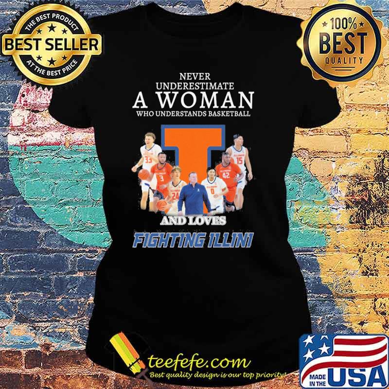 Never underestimate a woman who understands basketball and loves fighting Illini s Ladies tee Never underestimate a woman who understands basketball and loves fighting Illini s Ladies tee
