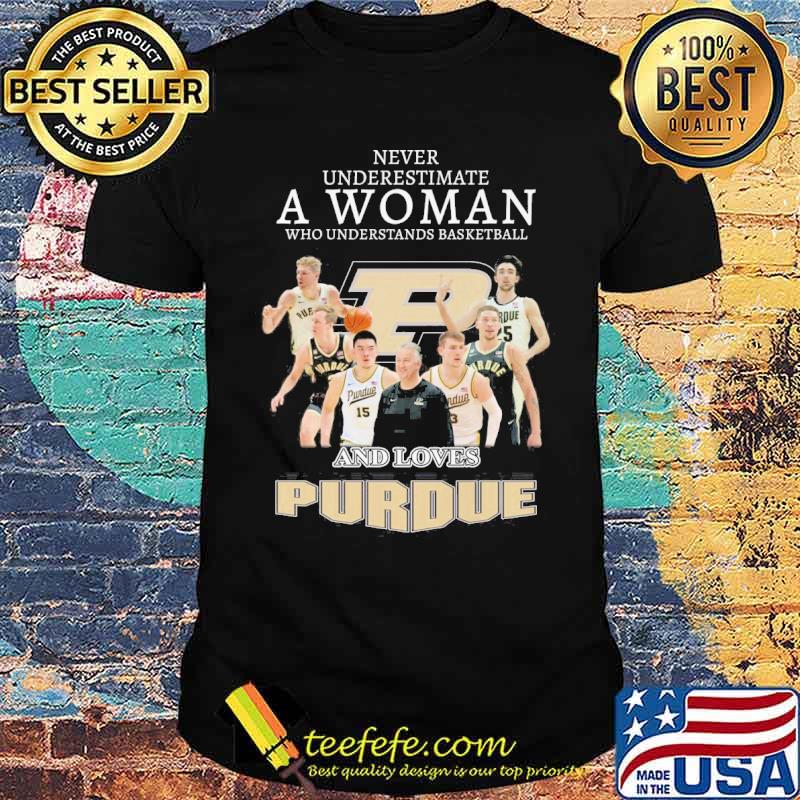 Never underestimate a woman who understands basketball and loves Purdue s Unisex Never underestimate a woman who understands basketball and loves Purdue s Unisex