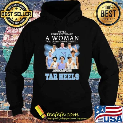 Never underestimate a woman who understands basketball and loves Tar Heels shirt