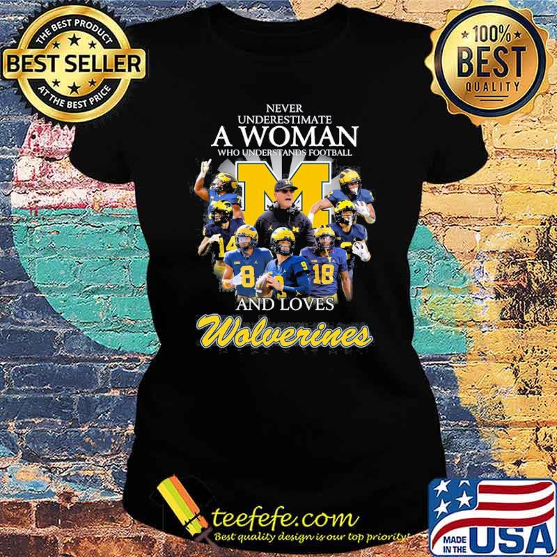 Never underestimate a woman who understands football and loves Wolverines s Ladies tee Never underestimate a woman who understands football and loves Wolverines s Ladies tee