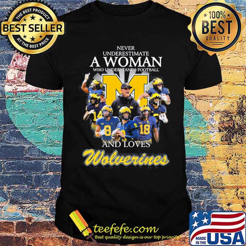 Never underestimate a woman who understands football and loves Wolverines s Unisex Never underestimate a woman who understands football and loves Wolverines s Unisex