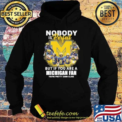 Nobody is perfect but if you are a Michigan fan you're pretty damn close shirt