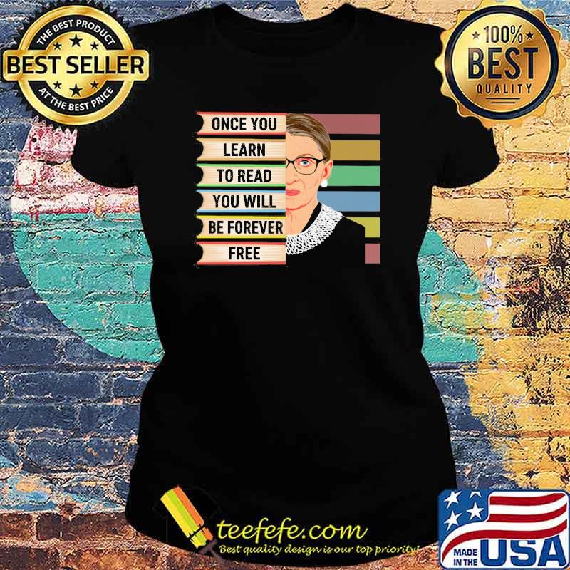 Once you learn to read you will be forever free Ruth s Ladies tee Once you learn to read you will be forever free Ruth s Ladies tee