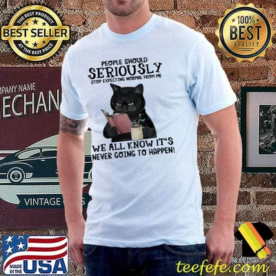 People should serioussly stop expecting normal from me we all know it's never going to happen cat shirt