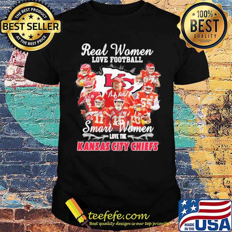 Funny Kansas City Chiefs Real Women love football smart Women love the  Chiefs signatures shirt, hoodie, sweater, long sleeve and tank top