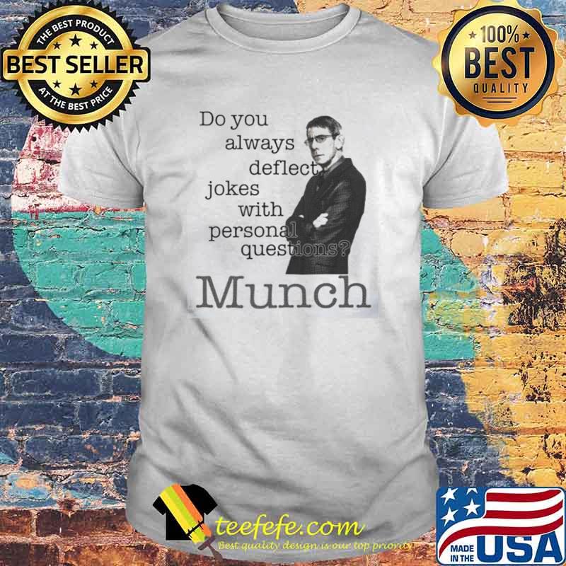 Richard Belzer John Munch do you always deflect jokes with personal questions shirt