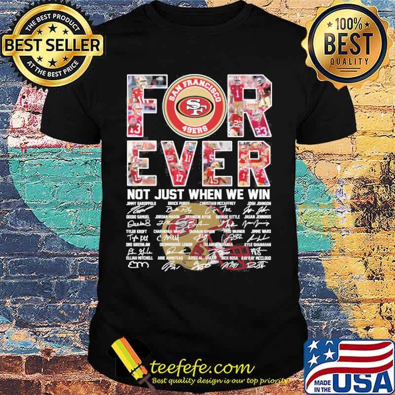 San Francisco 49ers forever not just when we win signatures shirt