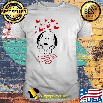 Snoopy I need you I miss you I love you shirt