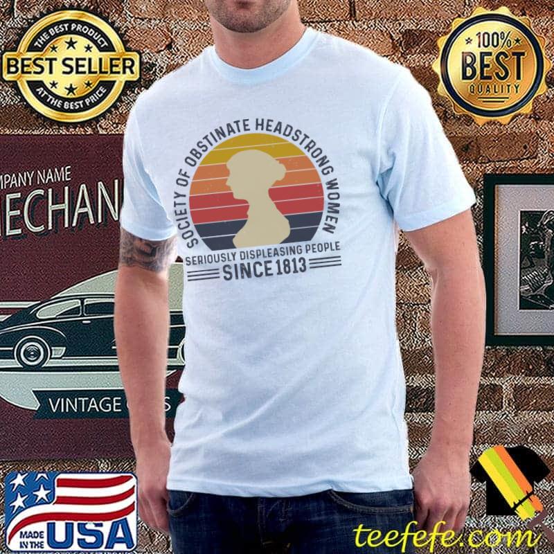 Society of obstinate headstrong women seriously displeasing people since 1813 vintage shirt