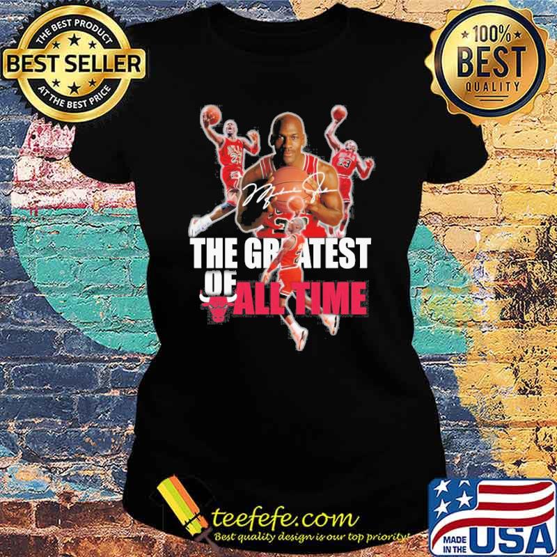 The greatest of all time Michael Jordan signatures Bulls s Ladies tee The greatest of all time Michael Jordan signatures Bulls s Ladies tee
