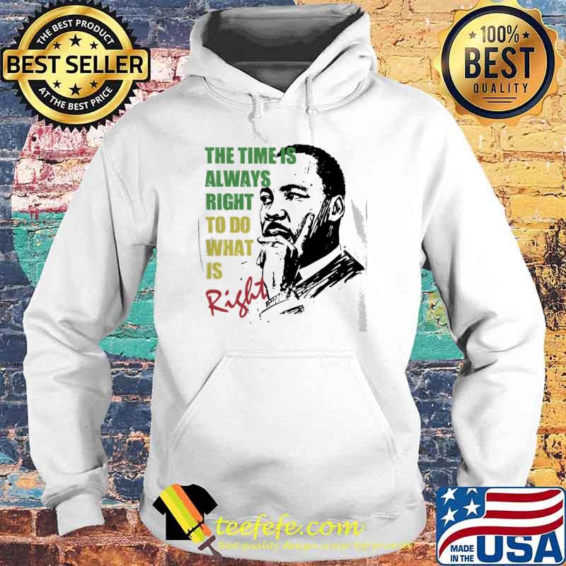 The Time Is Always Right To Do What Is Right Martin Luther King Jr. s Hoodie The Time Is Always Right To Do What Is Right Martin Luther King Jr. s Hoodie