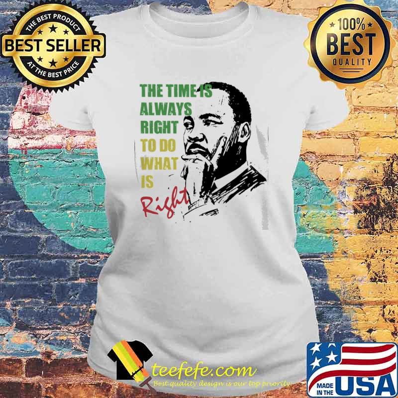 The Time Is Always Right To Do What Is Right Martin Luther King Jr. s Laides tee The Time Is Always Right To Do What Is Right Martin Luther King Jr. s Laides tee