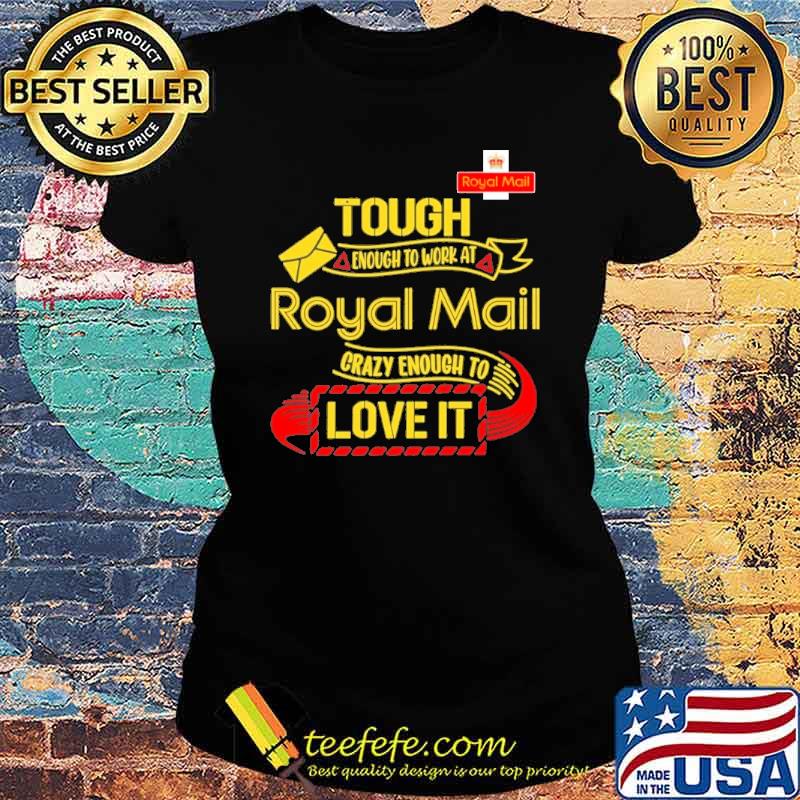 Tough enough to work at Royal Mail crazy enough to love it s Ladies tee Tough enough to work at Royal Mail crazy enough to love it s Ladies tee