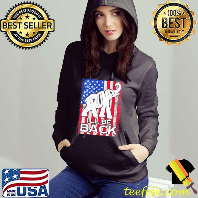 Trump I'll be back America flag s Hoodie Trump I'll be back America flag s Hoodie