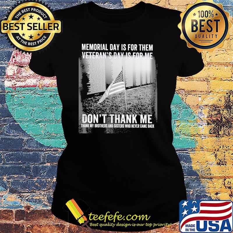 Veteran Memorial Day Is For Them veteran's day is for me don't thank me s Ladies tee Veteran Memorial Day Is For Them veteran's day is for me don't thank me s Ladies tee