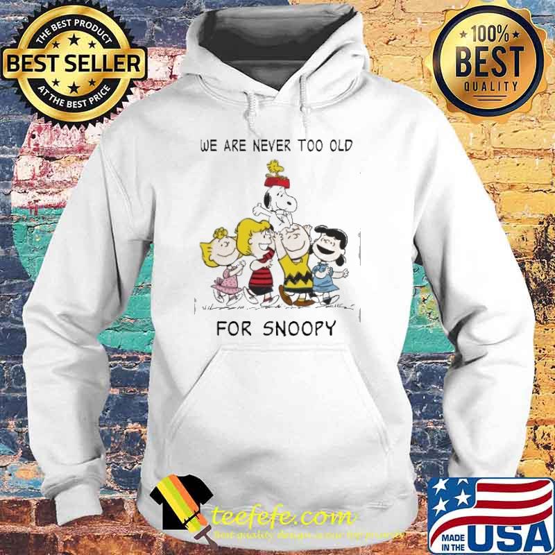 We are never too old for snoopy woodstocks Charlie Brown and Friends s Hoodie We are never too old for snoopy woodstocks Charlie Brown and Friends s Hoodie