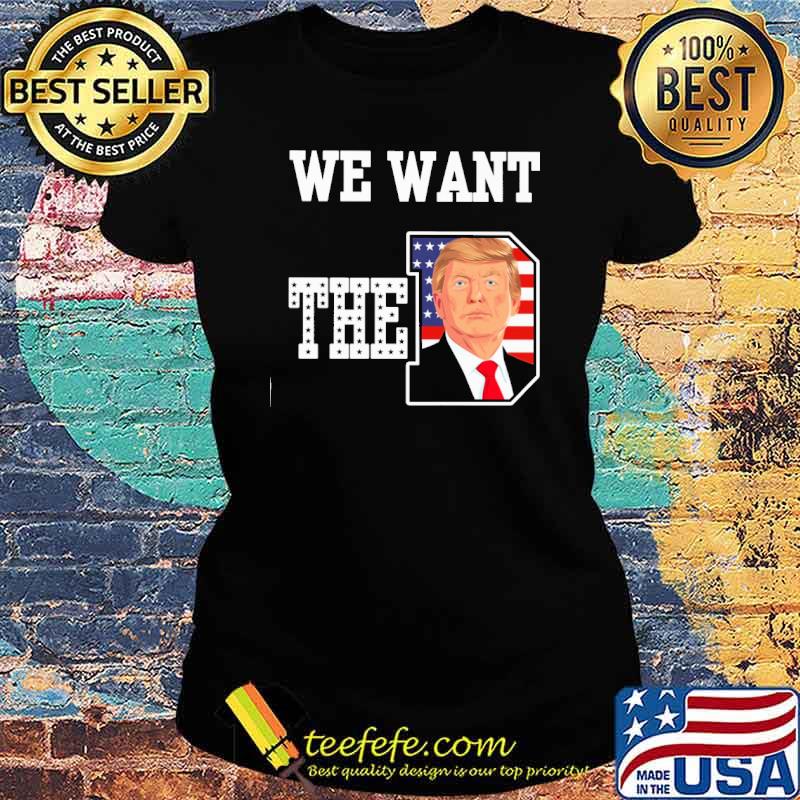 We want the D Trump America flag s Ladies tee We want the D Trump America flag s Ladies tee