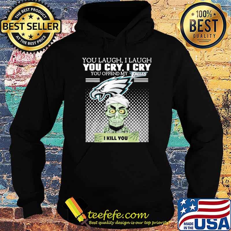 You laugh I laugh you cry I cry you offend my Eagles I kill you Jeff Dunham Achmed shirt