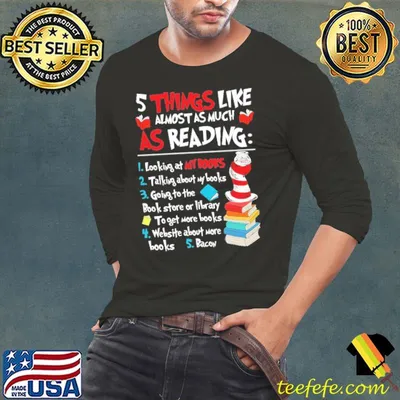 5 Things like almost as much as Reading looking at my books Dr Seuss shirt