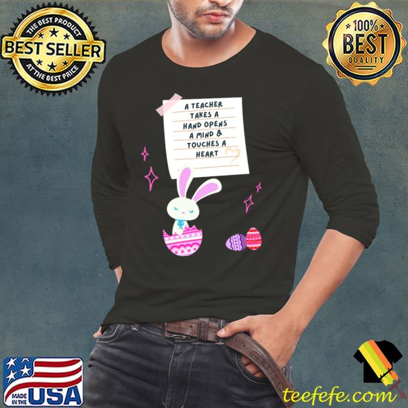 A teacher takes a hand opens a mind and touches a heart rabbit eggs T-Shirt A teacher takes a hand opens a mind and touches a heart rabbit eggs T-Shirt