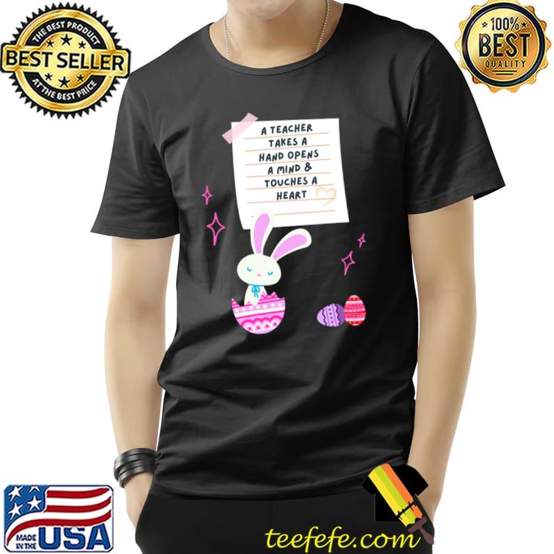 A teacher takes a hand opens a mind and touches a heart rabbit eggs T-Shirt Unisex A teacher takes a hand opens a mind and touches a heart rabbit eggs T-Shirt Unisex