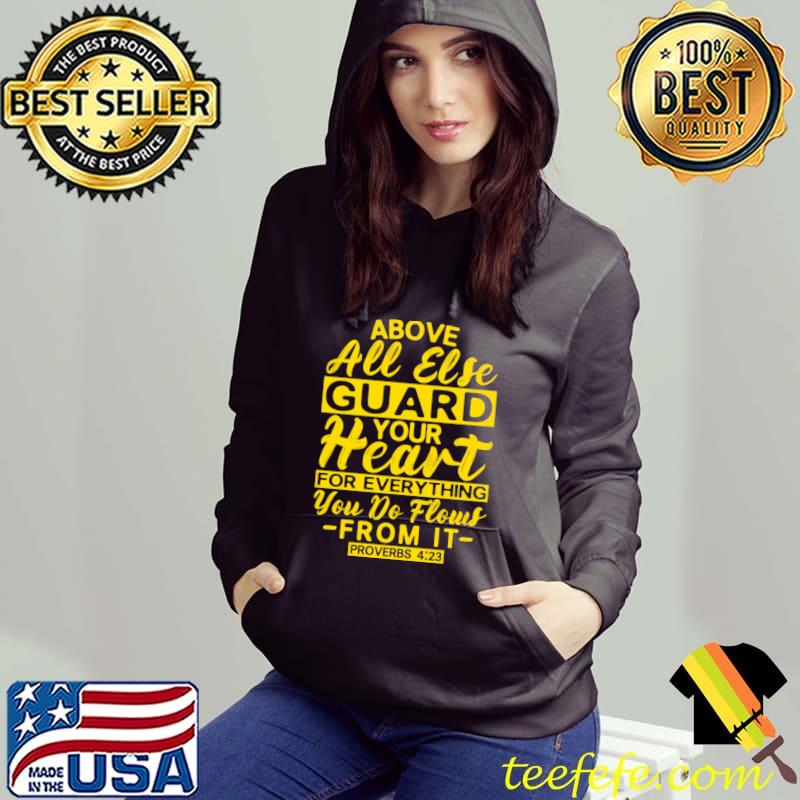 Above All Esle Guard Your Heart For Everything Do Flows Proverbs 423 Guard Your Heart T-Shirt Hoodie Above All Esle Guard Your Heart For Everything Do Flows Proverbs 423 Guard Your Heart T-Shirt Hoodie