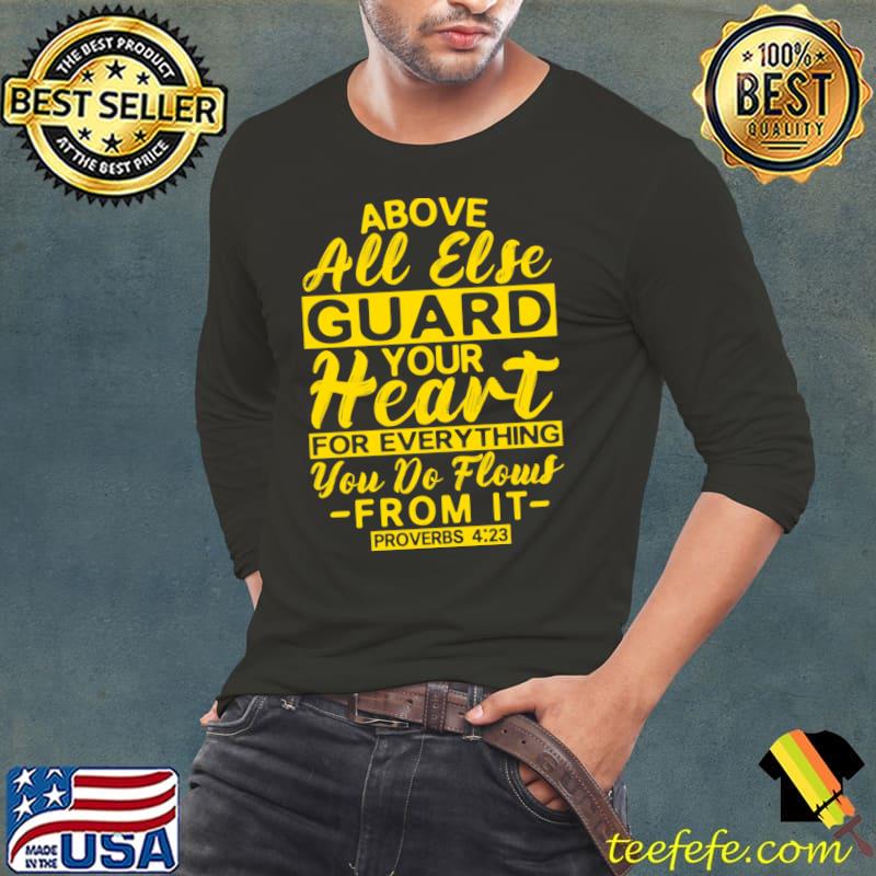 Above All Esle Guard Your Heart For Everything Do Flows Proverbs 423 Guard Your Heart T-Shirt