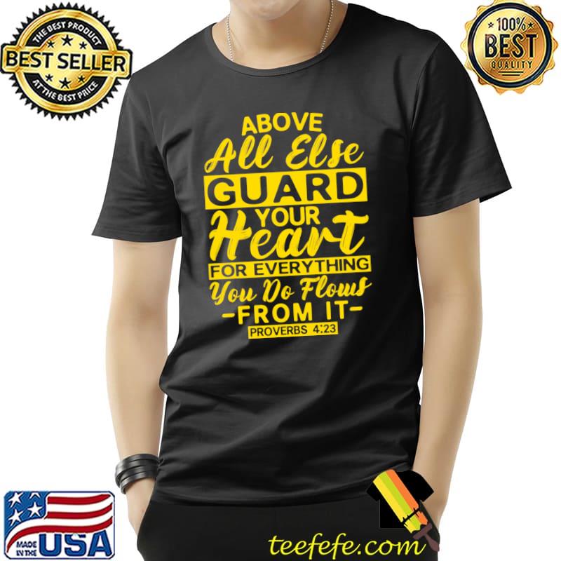 Above All Esle Guard Your Heart For Everything Do Flows Proverbs 423 Guard Your Heart T-Shirt Unisex Above All Esle Guard Your Heart For Everything Do Flows Proverbs 423 Guard Your Heart T-Shirt Unisex
