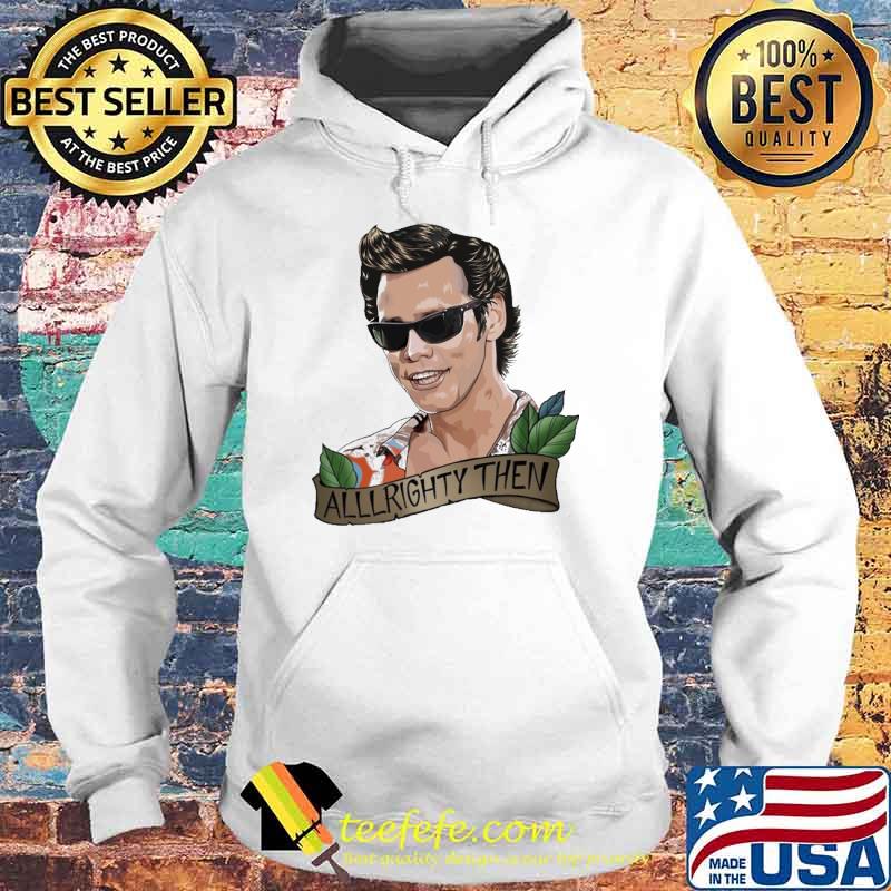 Ace Ventura alllrighty then New s Hoodie Ace Ventura alllrighty then New s Hoodie