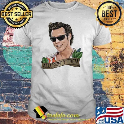 Ace Ventura alllrighty then New shirt