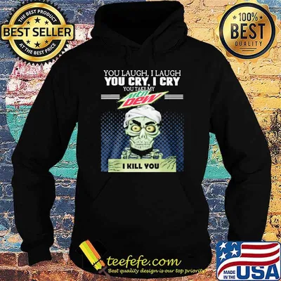 Achmed you laugh I laugh you cry I cry you take my Mtn Dew I kill you shirt