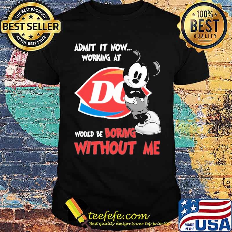 Admit it now working at Dairy queen would be boring without me Mickey s Unisex Admit it now working at Dairy queen would be boring without me Mickey s Unisex
