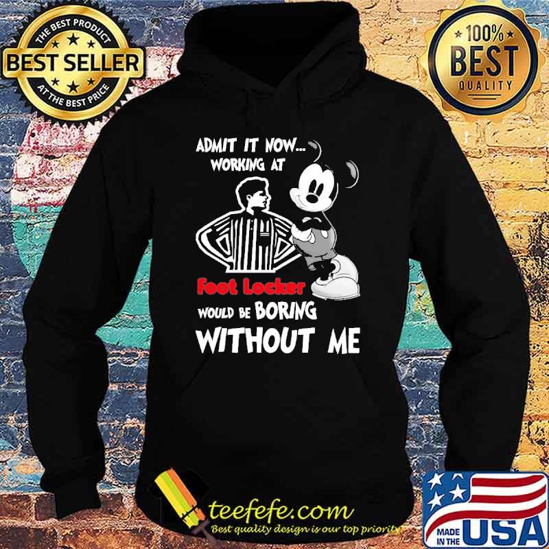 Admit it now working at foot locker would be boring without me mickey shirt