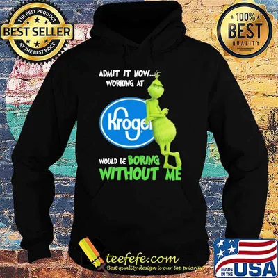Admit it now working at Kroger would be boring without me Grinch shirt