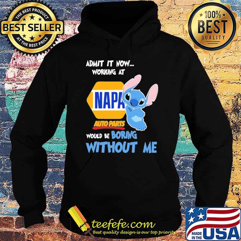 Admit it now working at Napa auto parts would be boring without me Stitch shirt