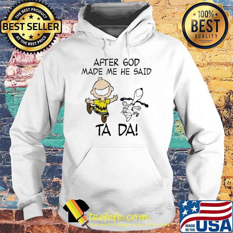 After god made me he said ta da Snoopy and Charlie Brown s Hoodie After god made me he said ta da Snoopy and Charlie Brown s Hoodie