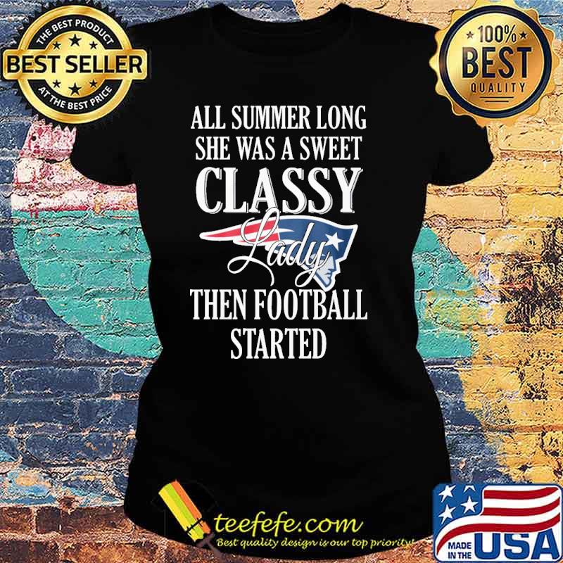 All summer long she was a sweet classy lady then football started New England Patriots s Ladies tee All summer long she was a sweet classy lady then football started New England Patriots s Ladies tee