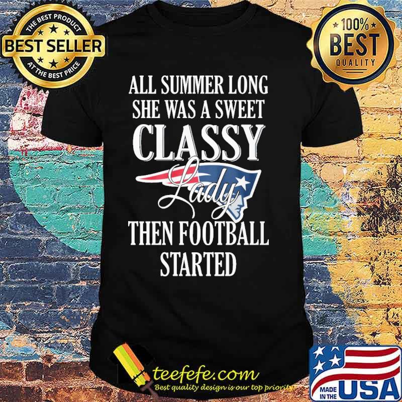 All summer long she was a sweet classy lady then football started New England Patriots s Unisex All summer long she was a sweet classy lady then football started New England Patriots s Unisex