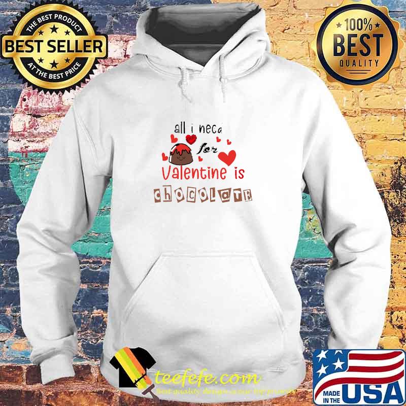 Awesome all i need for valentine is chocolate couples and chocolate lovers T-Shirt Hoodie Awesome all i need for valentine is chocolate couples and chocolate lovers T-Shirt Hoodie