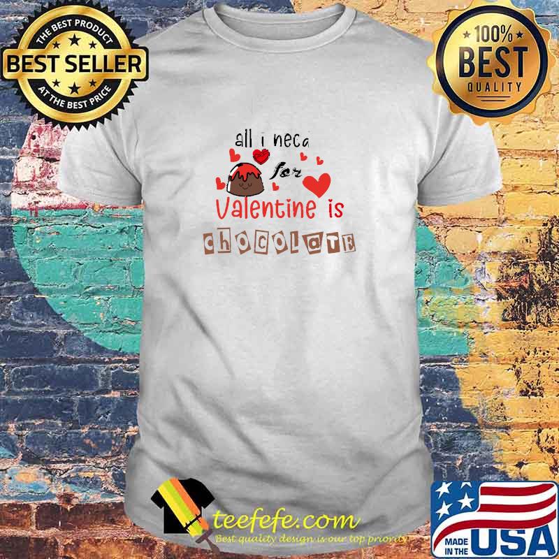 Awesome all i need for valentine is chocolate couples and chocolate lovers T-Shirt